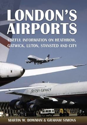londons airports useful information on heathrow gatwick luton stansted and city 1st edition martin w bowman