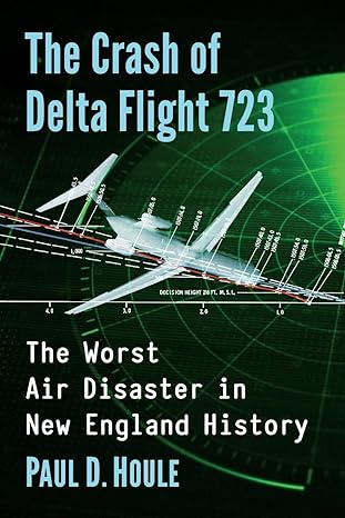 the crash of delta flight 723 the worst air disaster in new england history 1st edition paul d houle