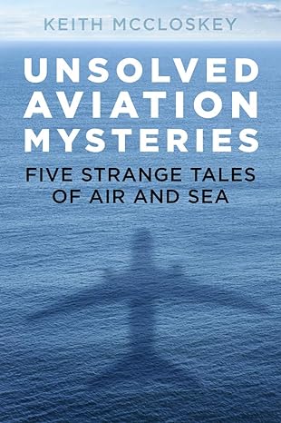 unsolved aviation mysteries five strange tales of air and sea 1st edition mccloskey 0750992581, 978-0750992589