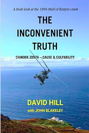 the inconvenient truth chinook zd576 cause and culpability 1st edition david hill ,john blakeley