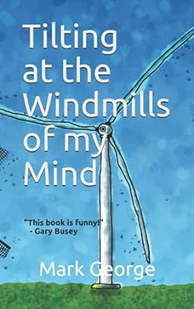 tilting at the windmills of my mind  mark george 1717961738, 978-1717961730