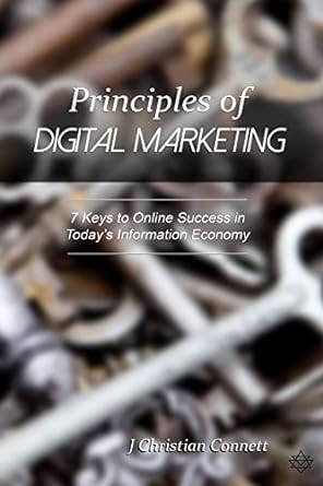 principles of digital marketing 7 keys to online success in todays information economy 1st edition j