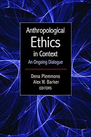 anthropological ethics in context an ongoing dialogue 1st edition dena plemmons ,alex w barker 1611328802,