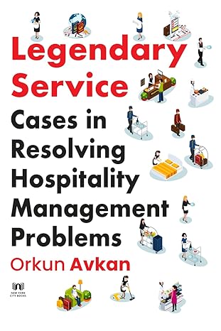 legendary service cases in resolving hospitality management problems 1st edition orkun avkan 979-8864314050
