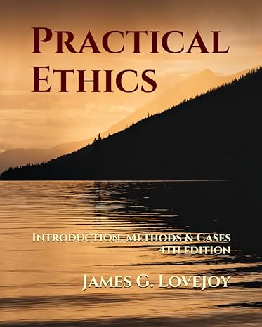 practical ethics introduction methods and cases 1st edition james g lovejoy 979-8860094994