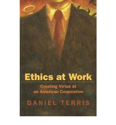 ethics at work creating virtue at an american corporation 1st edition daniel terris b00fbbtr20