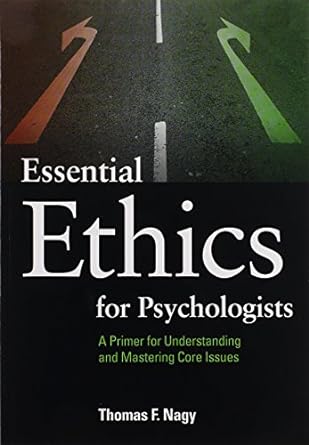 essential ethics for psychologists a primer for understanding and mastering core issues 1st edition dr.