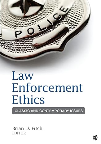 law enforcement ethics classic and contemporary issues 1st edition brian douglas fitch 1452258171,