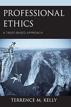 professional ethics a trust based approach 1st edition terrence kelly 1498513646, 978-1498513647