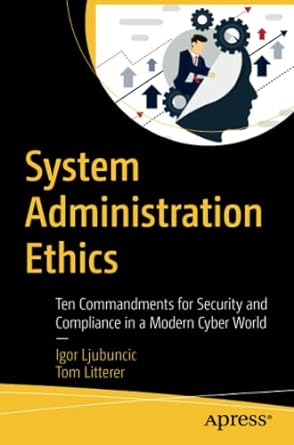 system administration ethics ten commandments for security and compliance in a modern cyber world 1st edition
