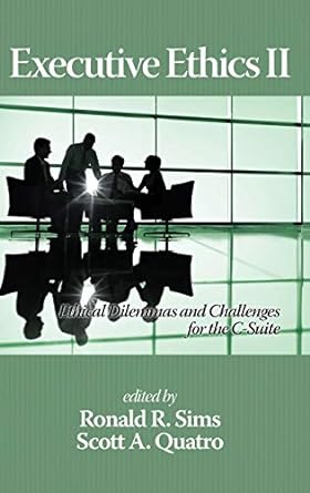 executive ethics ii ethical dilemmas and challenges for the c suite 1st edition ronald r sims ,scott a quatro
