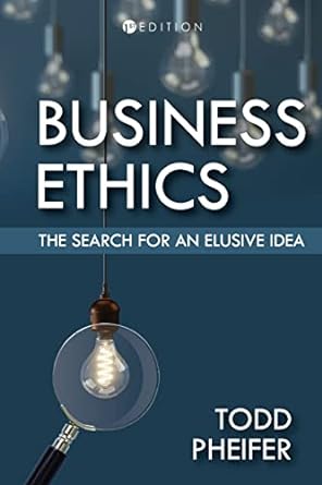 business ethics the search for an elusive idea 1st edition todd pheifer 1793519765, 978-1793519764