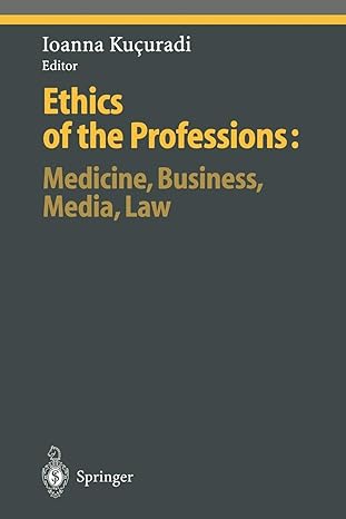 ethics of the professions medicine business media law 1st edition ioanna kucuradi 3642642802, 978-3642642807