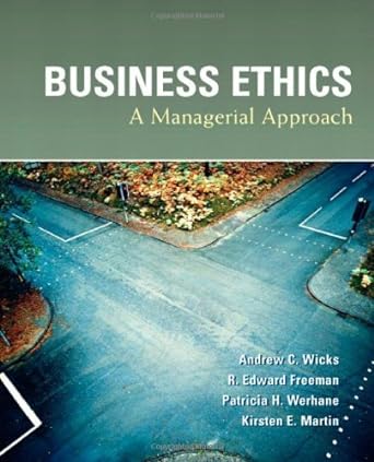 business ethics a managerial approach 1st edition andrew c wicks r edward freeman patricia h werhane kirsten
