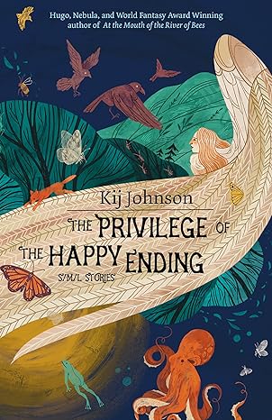 the privilege of the happy ending small medium and large stories  kij johnson 1618732110, 978-1618732118