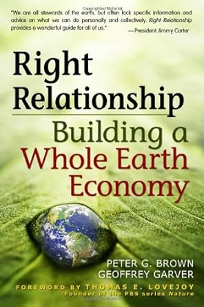 right relationship building a whole earth economy 1st edition peter g brown ,geoffrey garver ,thomas e