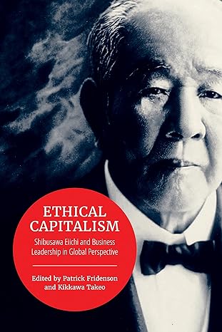 ethical capitalism shibusawa eiichi and business leadership in global perspective 1st edition patrick