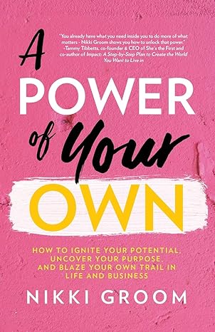 a power of your own how to ignite your potential uncover your purpose and blaze your own trail in life and