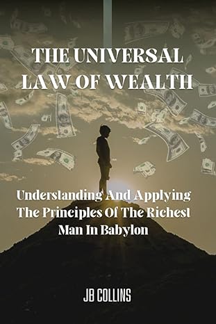 the universal law of wealth understanding and applying the principles of the richest man in babylon 1st