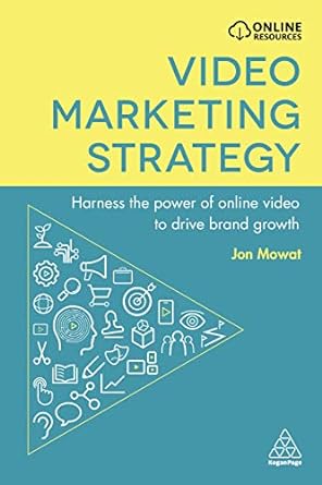 video marketing strategy harness the power of online video to drive brand growth 1st edition jon mowat