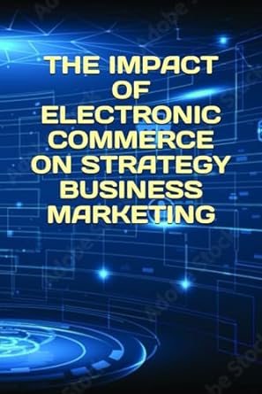 the impact of electronic commerce on strategy business marketing 1st edition aminata balde 979-8871524701