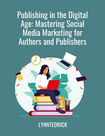 publishing in the digital age mastering social media marketing for authors and publishers 1st edition lynn