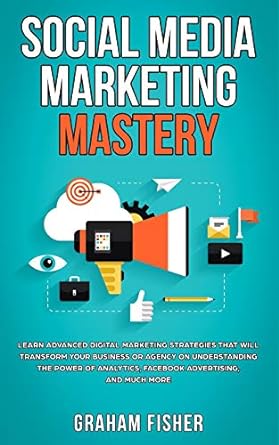 social media marketing mastery learn advanced digital marketing strategies that will transform your business