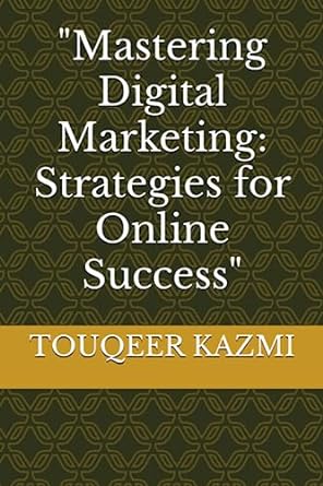mastering digital marketing strategies for online success 1st edition touqeer kazmi 979-8851332449