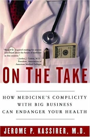on the take how medicine s complicity with big business can endanger your health 1st edition jerome p.