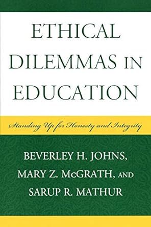 ethical dilemmas in education standing up for honesty and integrity 1st edition beverley h. johns ,mary z.