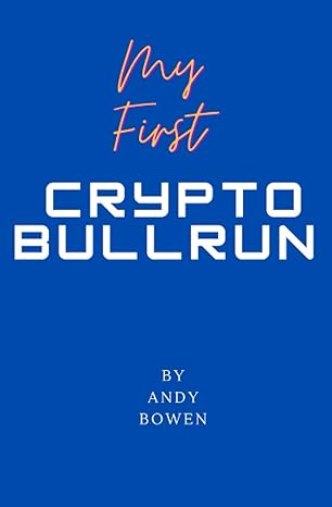 my first crypto bullrun 1st edition andy bowen 979-8361856602