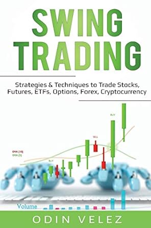 swing trading strategies and techniques to trade stocks futures etfs options forex cryptocurrency 1st edition