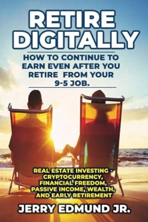 retire digitally how to continue to earn even after you retire from your 9 5 job 1st edition jerry edmund jr.