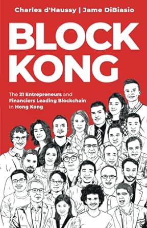 block kong 21 entrepreneurs and financiers leading blockchain in hong kong 1st edition charles dhaussy ,jame