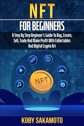 nft for beginners a step by step beginner s guide to buy create sell trade and make profit with collectables