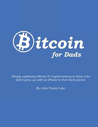bitcoin for dads simply explaining bitcoin and cryptocurrency to those who didn t grow up with an iphone in
