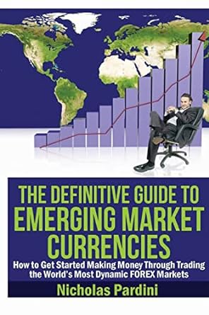 the definitive guide to emerging market currencies how to get started making money through trading the world