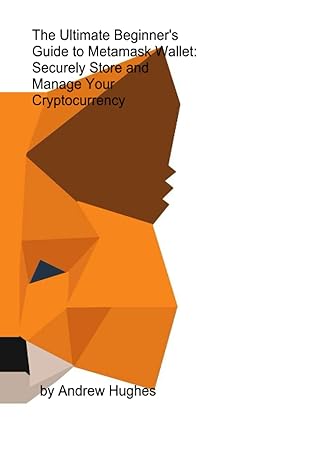 the ultimate beginner s guide to metamask wallet securely store and manage your cryptocurrency 1st edition