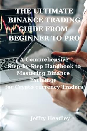 the ultimate binance trading guide from beginner to pro 1st edition jeffry headley 979-8379035594