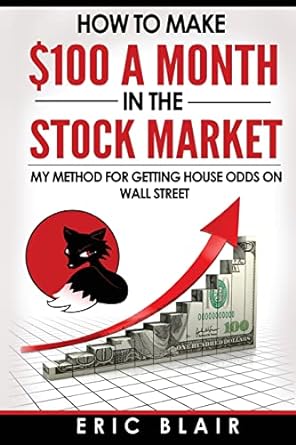 how to make $100 a month in the stock market my method for getting house odds on wall street 1st edition eric