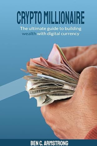 crypto millionaire the ultimate guide to building wealth with digital currency 1st edition armstrong ben c.