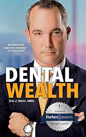 dental wealth utilizing your practice to create financial freedom 1st edition eric j. morin mba 1950282805,