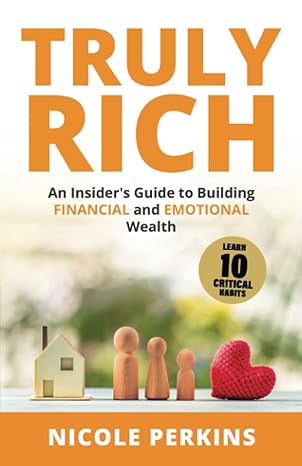 truly rich an insider s guide to building financial and emotional wealth 1st edition nicole perkins