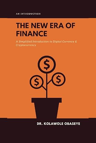 the new era of finance a simplified introduction to digital currency and cryptocurrency 1st edition dr.