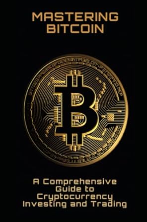mastering bitcoin a comprehensive guide to cryptocurrency investing and trading 1st edition philipp fruhwirth