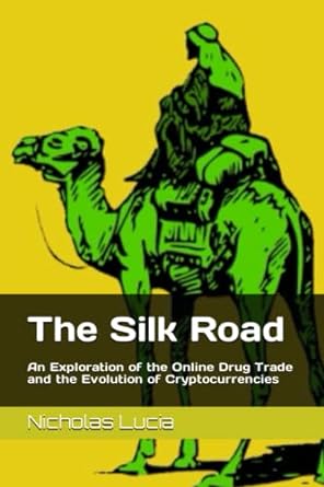 the silk road an exploration of the online drug trade and the evolution of cryptocurrencies 1st edition