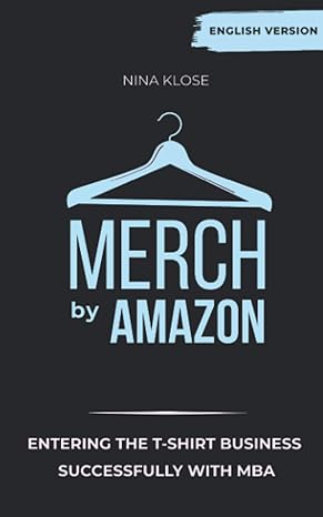 merch by amazon entering the t shirt business successfully with mba 1st edition nina klose 979-8666747827