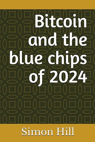 bitcoin and the blue chips of 2024 1st edition simon hill 979-8397158848