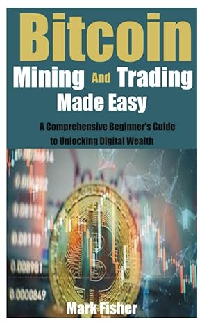 bitcoin mining and trading made easy 1st edition mark fisher 979-8850236687