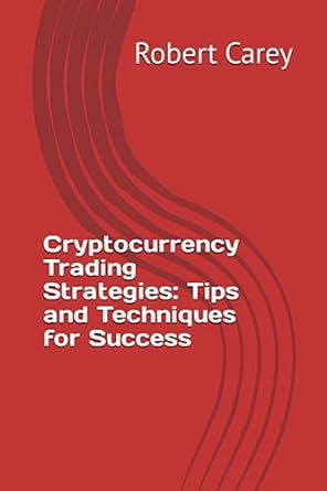 cryptocurrency trading strategies tips and techniques for success 1st edition robert carey 979-8852973511